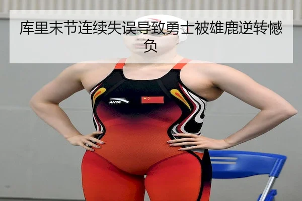 库里末节连续失误导致勇士被雄鹿逆转憾负 | MK